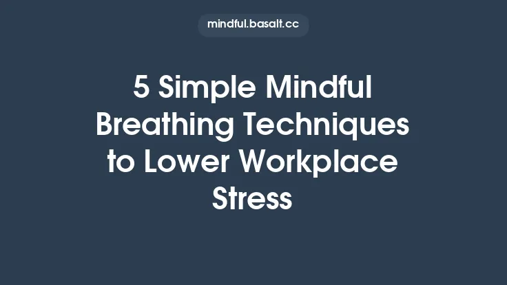 5 Simple Mindful Breathing Techniques to Lower Workplace Stress Thumbnail