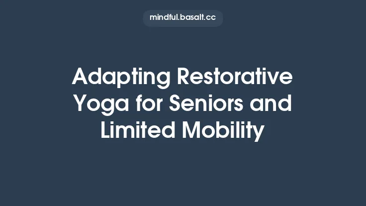 Adapting Restorative Yoga for Seniors and Limited Mobility Thumbnail