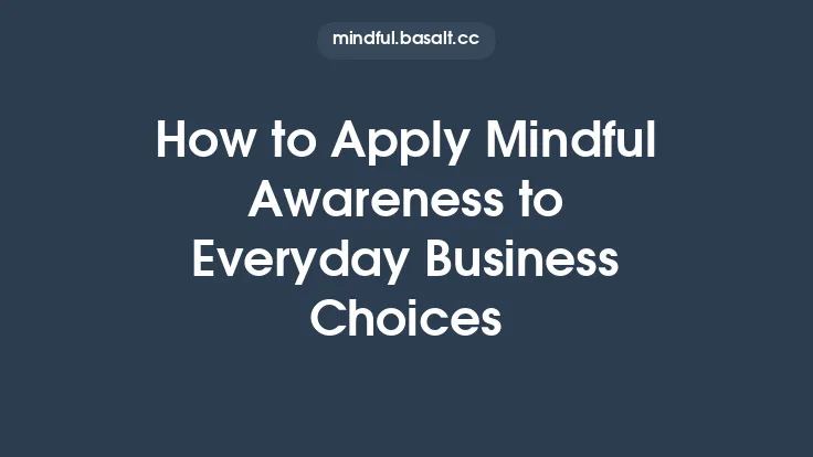 How to Apply Mindful Awareness to Everyday Business Choices Thumbnail