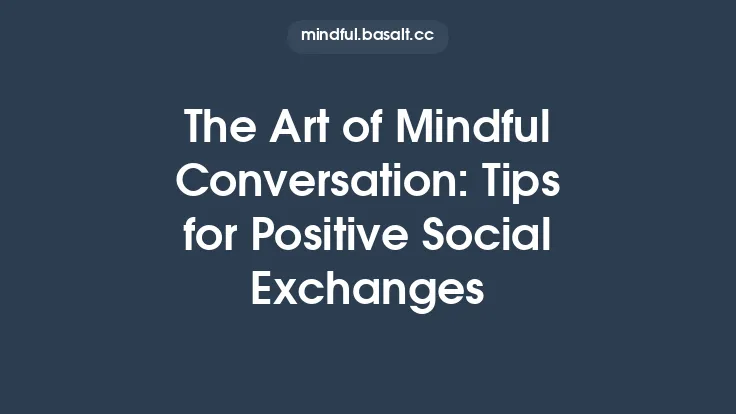 The Art of Mindful Conversation: Tips for Positive Social Exchanges Thumbnail