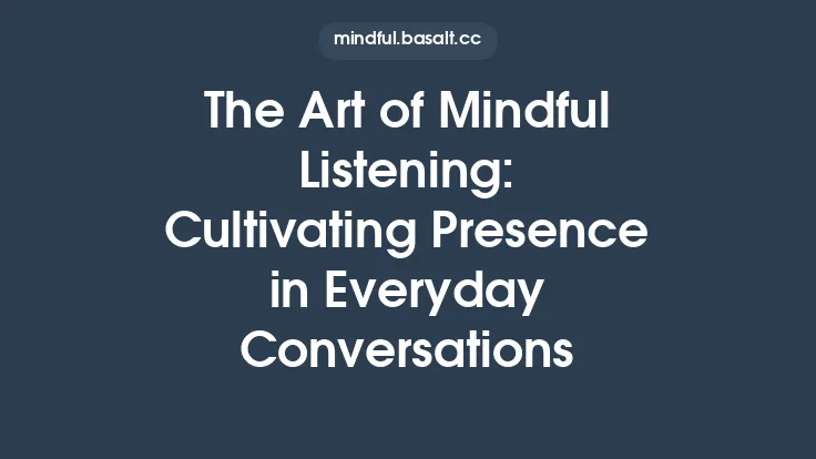 The Art of Mindful Listening: Cultivating Presence in Everyday Conversations Thumbnail