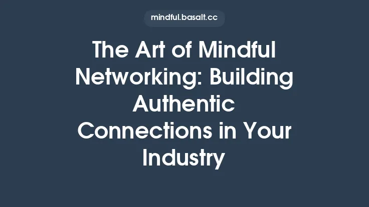The Art of Mindful Networking: Building Authentic Connections in Your Industry Thumbnail