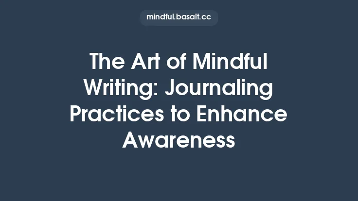 The Art of Mindful Writing: Journaling Practices to Enhance Awareness Thumbnail