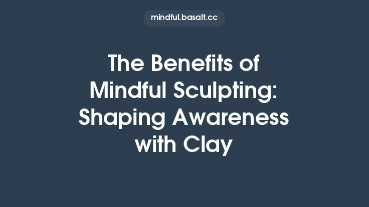 The Benefits of Mindful Sculpting: Shaping Awareness with Clay Thumbnail