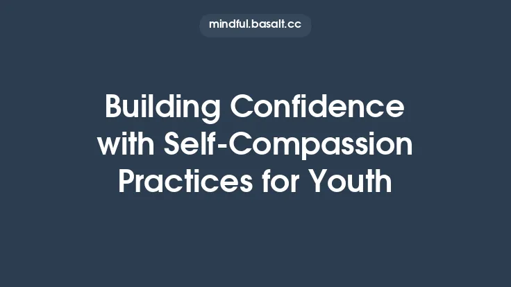 Building Confidence with Self‑Compassion Practices for Youth Thumbnail