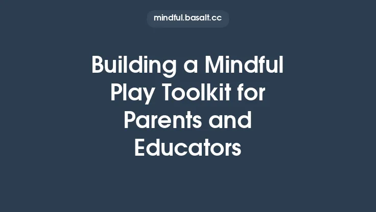 Building a Mindful Play Toolkit for Parents and Educators Thumbnail