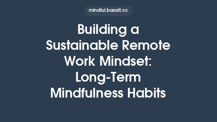 Building a Sustainable Remote Work Mindset: Long‑Term Mindfulness Habits Thumbnail