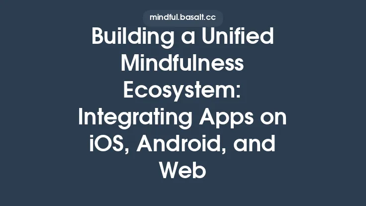 Building a Unified Mindfulness Ecosystem: Integrating Apps on iOS, Android, and Web Thumbnail