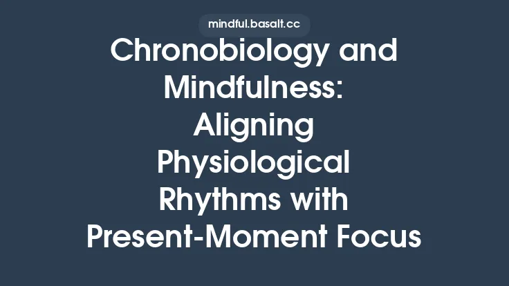 Chronobiology and Mindfulness: Aligning Physiological Rhythms with Present‑Moment Focus Thumbnail