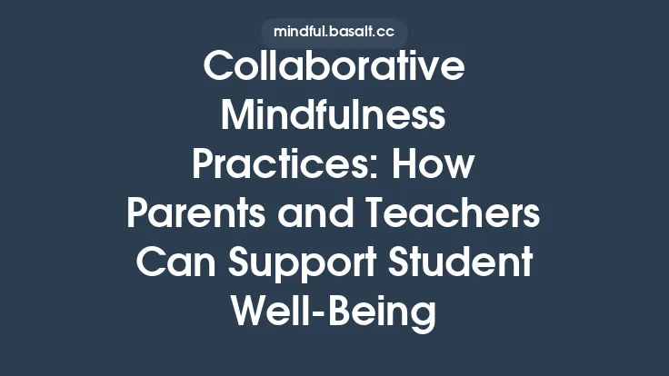 Collaborative Mindfulness Practices: How Parents and Teachers Can Support Student Well‑Being Thumbnail