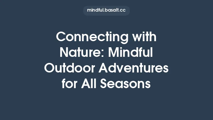 Connecting with Nature: Mindful Outdoor Adventures for All Seasons Thumbnail