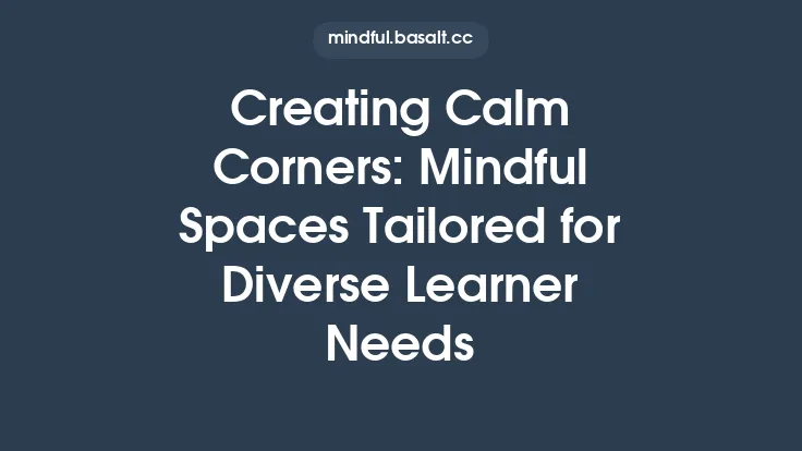 Creating Calm Corners: Mindful Spaces Tailored for Diverse Learner Needs Thumbnail