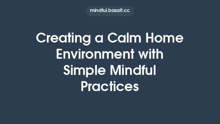 Creating a Calm Home Environment with Simple Mindful Practices Thumbnail