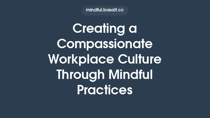 Creating a Compassionate Workplace Culture Through Mindful Practices Thumbnail