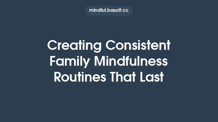 Creating Consistent Family Mindfulness Routines That Last Thumbnail