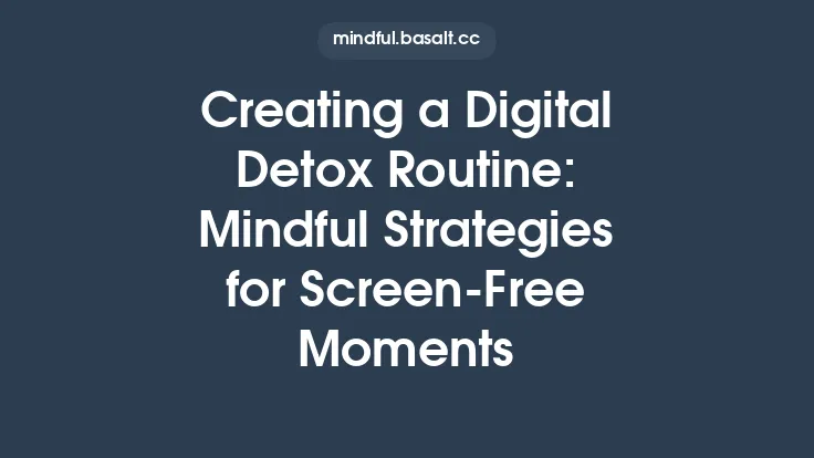 Creating a Digital Detox Routine: Mindful Strategies for Screen-Free Moments Thumbnail