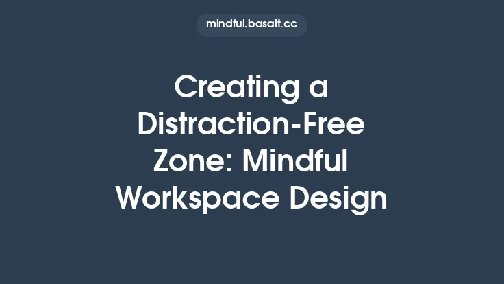 Creating a Distraction-Free Zone: Mindful Workspace Design Thumbnail