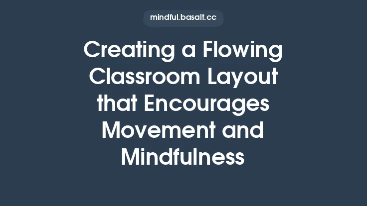Creating a Flowing Classroom Layout that Encourages Movement and Mindfulness Thumbnail