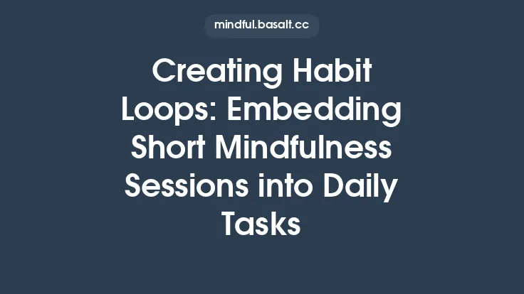 Creating Habit Loops: Embedding Short Mindfulness Sessions into Daily Tasks Thumbnail