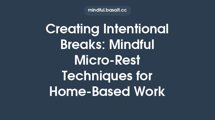Creating Intentional Breaks: Mindful Micro‑Rest Techniques for Home‑Based Work Thumbnail