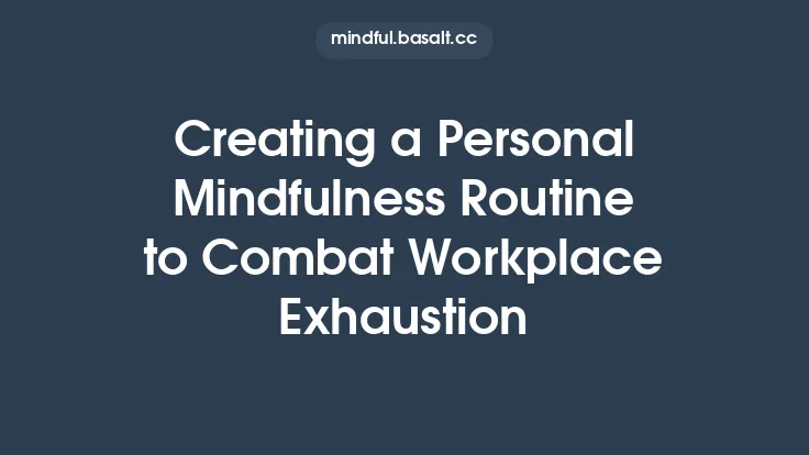 Creating a Personal Mindfulness Routine to Combat Workplace Exhaustion Thumbnail