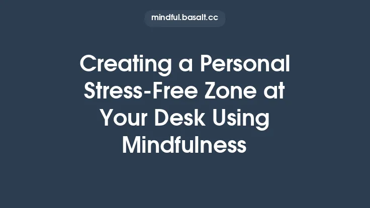 Creating a Personal Stress‑Free Zone at Your Desk Using Mindfulness Thumbnail