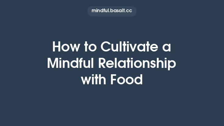 How to Cultivate a Mindful Relationship with Food Thumbnail