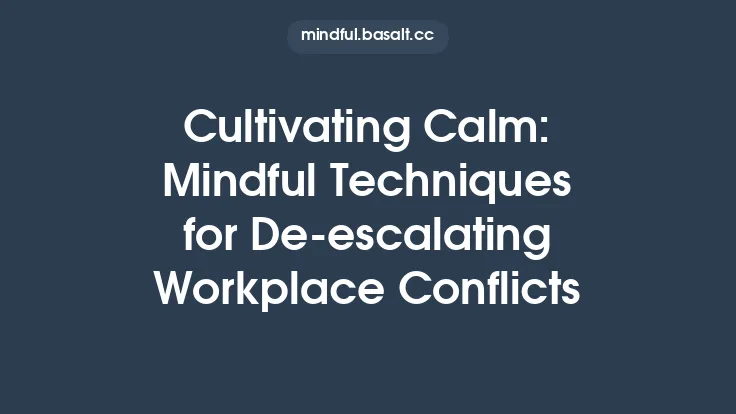 Cultivating Calm: Mindful Techniques for De‑escalating Workplace Conflicts Thumbnail