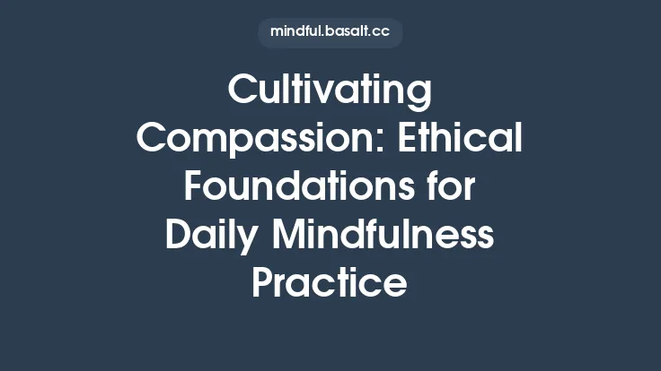 Cultivating Compassion: Ethical Foundations for Daily Mindfulness Practice Thumbnail