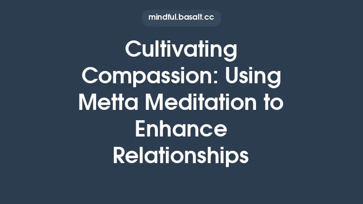 Cultivating Compassion: Using Metta Meditation to Enhance Relationships Thumbnail