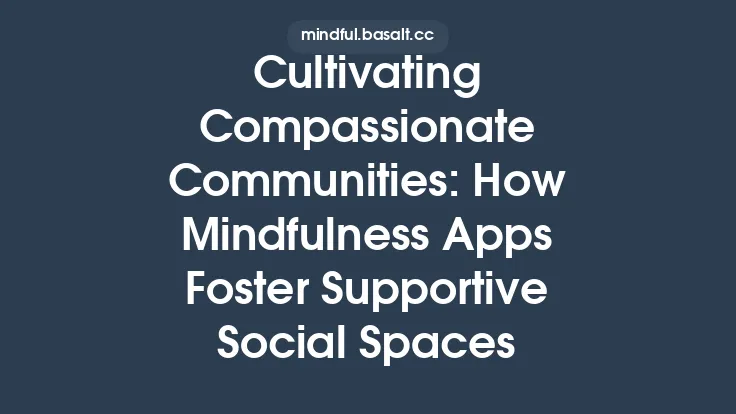 Cultivating Compassionate Communities: How Mindfulness Apps Foster Supportive Social Spaces Thumbnail