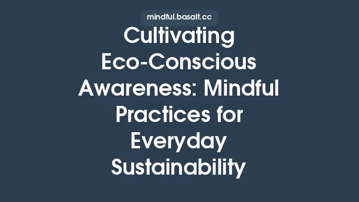 Cultivating Eco‑Conscious Awareness: Mindful Practices for Everyday Sustainability Thumbnail