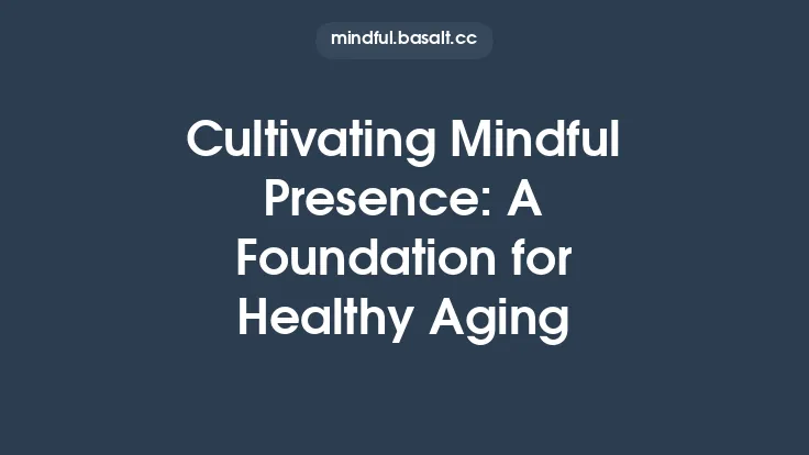 Cultivating Mindful Presence: A Foundation for Healthy Aging Thumbnail