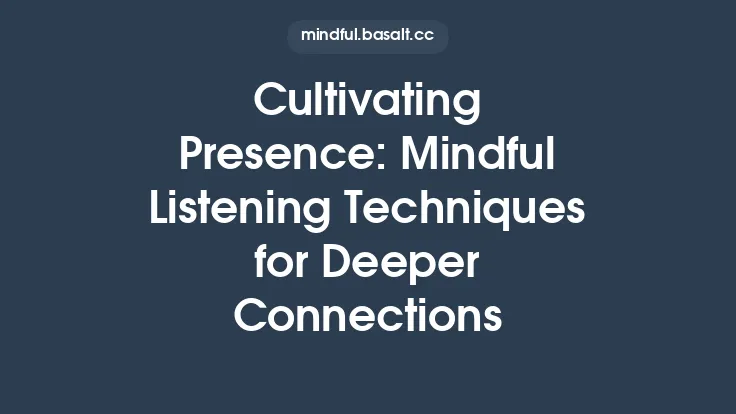 Cultivating Presence: Mindful Listening Techniques for Deeper Connections Thumbnail