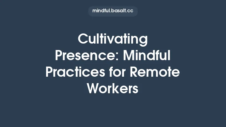 Cultivating Presence: Mindful Practices for Remote Workers Thumbnail