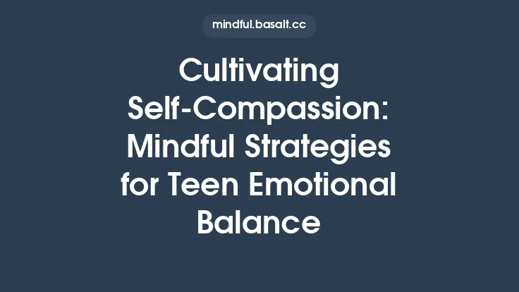 Cultivating Self‑Compassion: Mindful Strategies for Teen Emotional Balance Thumbnail