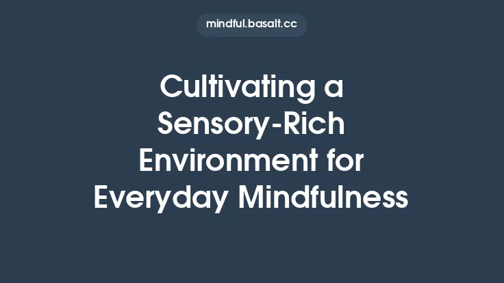 Cultivating a Sensory‑Rich Environment for Everyday Mindfulness Thumbnail