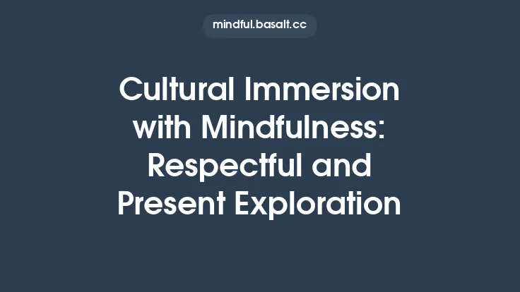 Cultural Immersion with Mindfulness: Respectful and Present Exploration Thumbnail