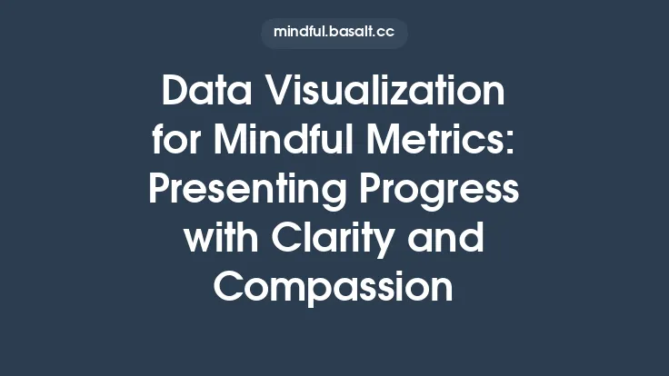 Data Visualization for Mindful Metrics: Presenting Progress with Clarity and Compassion Thumbnail