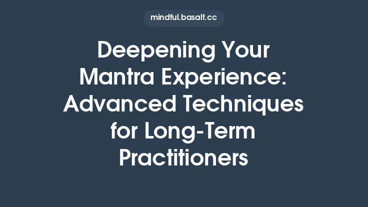 Deepening Your Mantra Experience: Advanced Techniques for Long‑Term Practitioners Thumbnail