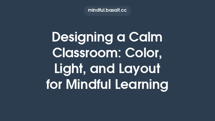 Designing a Calm Classroom: Color, Light, and Layout for Mindful Learning Thumbnail