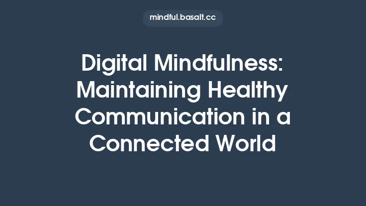 Digital Mindfulness: Maintaining Healthy Communication in a Connected World Thumbnail