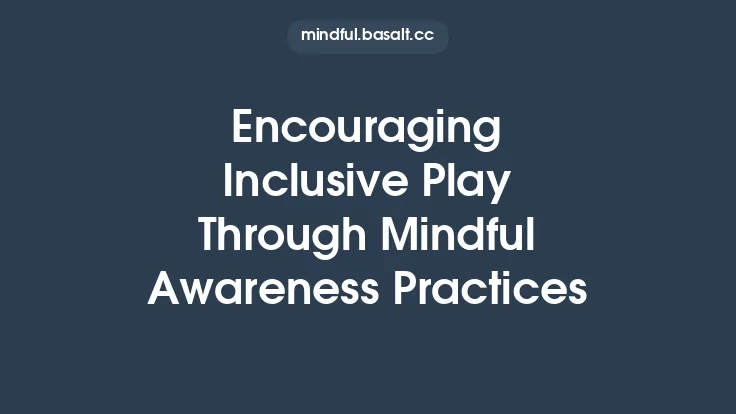 Encouraging Inclusive Play Through Mindful Awareness Practices Thumbnail