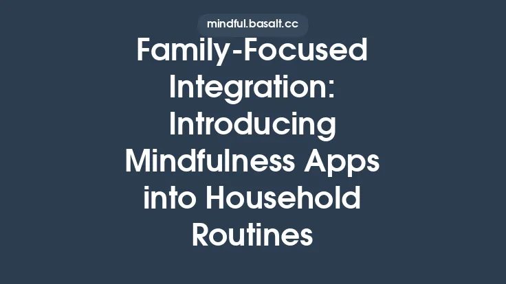 Family‑Focused Integration: Introducing Mindfulness Apps into Household Routines Thumbnail