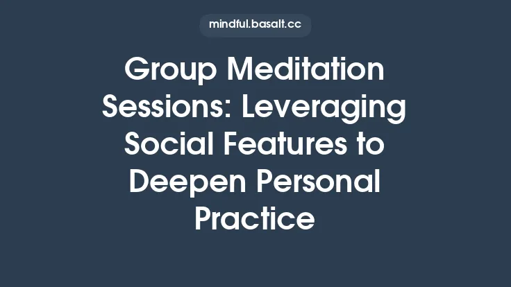 Group Meditation Sessions: Leveraging Social Features to Deepen Personal Practice Thumbnail