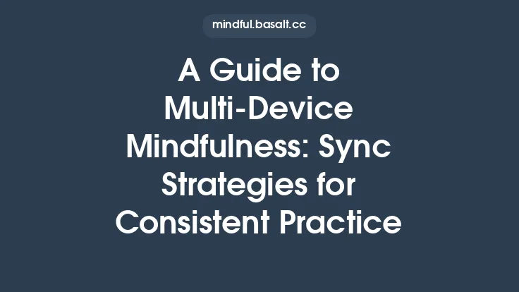A Guide to Multi-Device Mindfulness: Sync Strategies for Consistent Practice Thumbnail