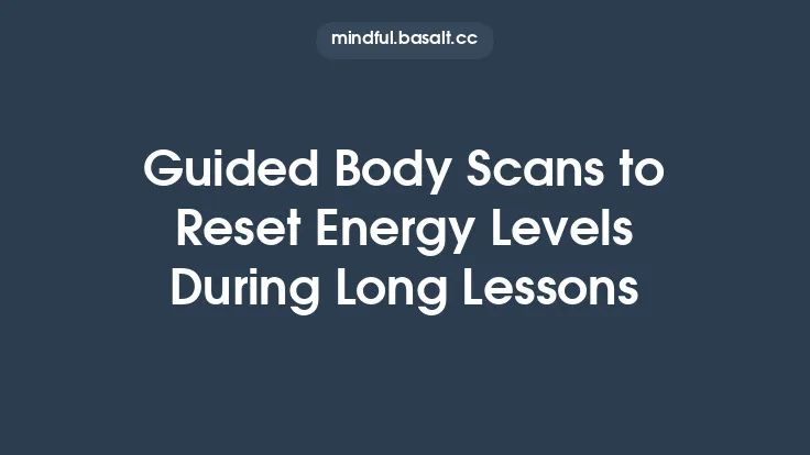 Guided Body Scans to Reset Energy Levels During Long Lessons Thumbnail