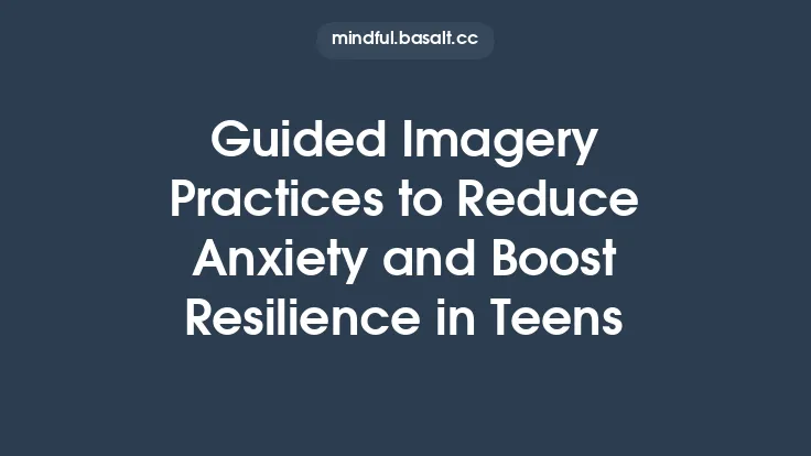 Guided Imagery Practices to Reduce Anxiety and Boost Resilience in Teens Thumbnail