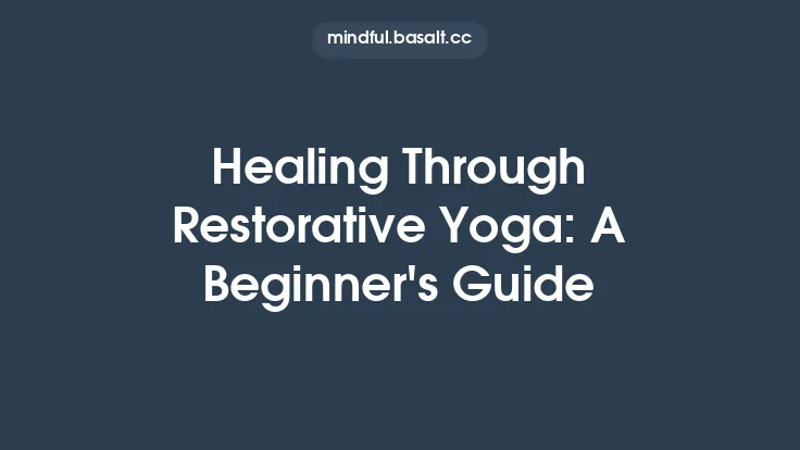 Healing Through Restorative Yoga: A Beginner