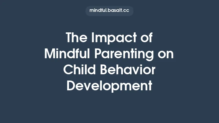 The Impact of Mindful Parenting on Child Behavior Development Thumbnail